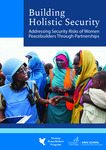 Building Holistic Security: Addressing Security Risks of Women Peacebuilders Through Partnerships by Neslihan Ozgunes, Eva Dalak, Sandra Melone, Natalija Gojković, Nesreen Barwari, Slava Shikh Hasan, Muna Luqman, Tatu M. Nyange, and Ambassador Liberata Mulamula