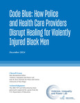 Code Blue: How Police and Health Care Providers Disrupt Healing for Violently Injured Black Men by Cherrell Green