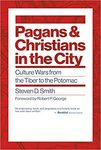 Pagans and Christians in the city: culture wars from the Tiber to the Potomac by Steven D. Smith
