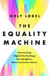 The equality machine : harnessing digital technology for a brighter, more inclusive future by Orly Lobel